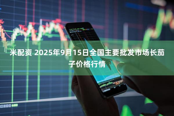 米配资 2025年9月15日全国主要批发市场长茄子价格行情