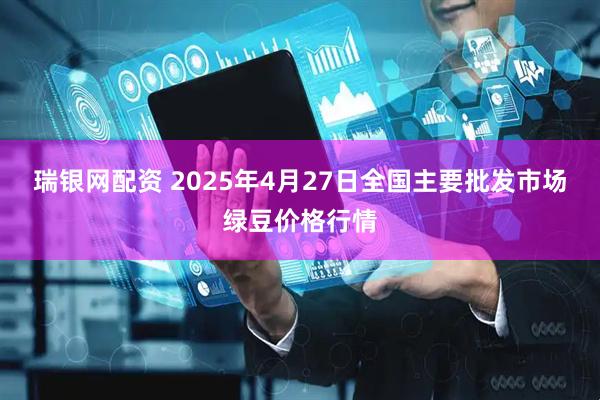 瑞银网配资 2025年4月27日全国主要批发市场绿豆价格行情